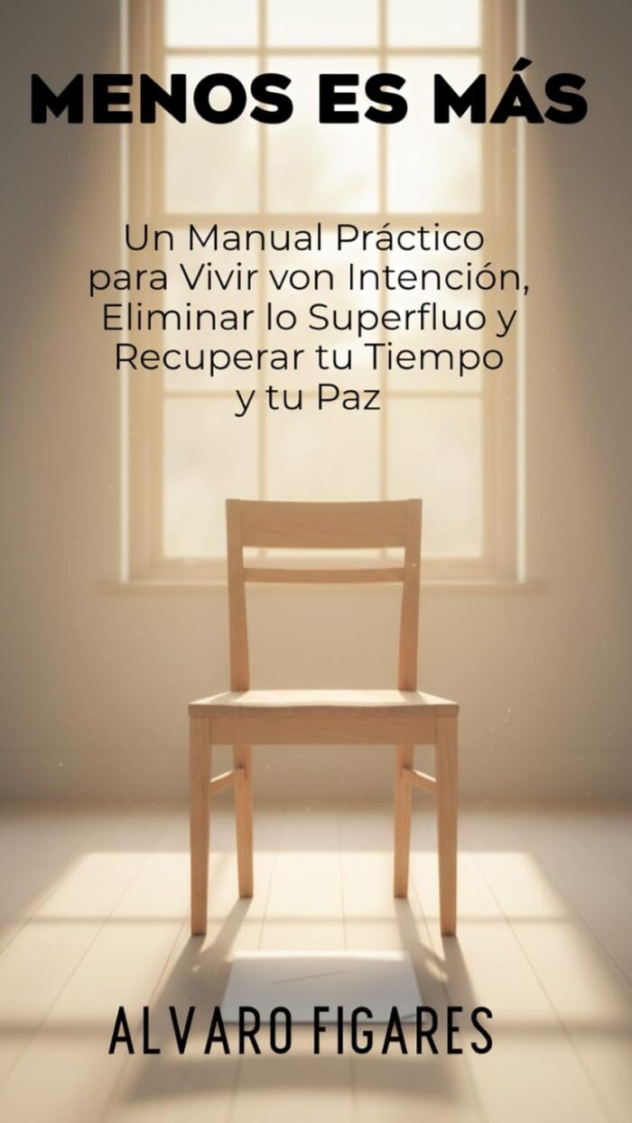 Menos es Más: Un Manual Práctico para Vivir con Intención, Eliminar lo Superfluo y Recuperar tu Tiempo y tu Paz (Basado en el Estoicismo, el Budismo y la Psicología del Consumo)