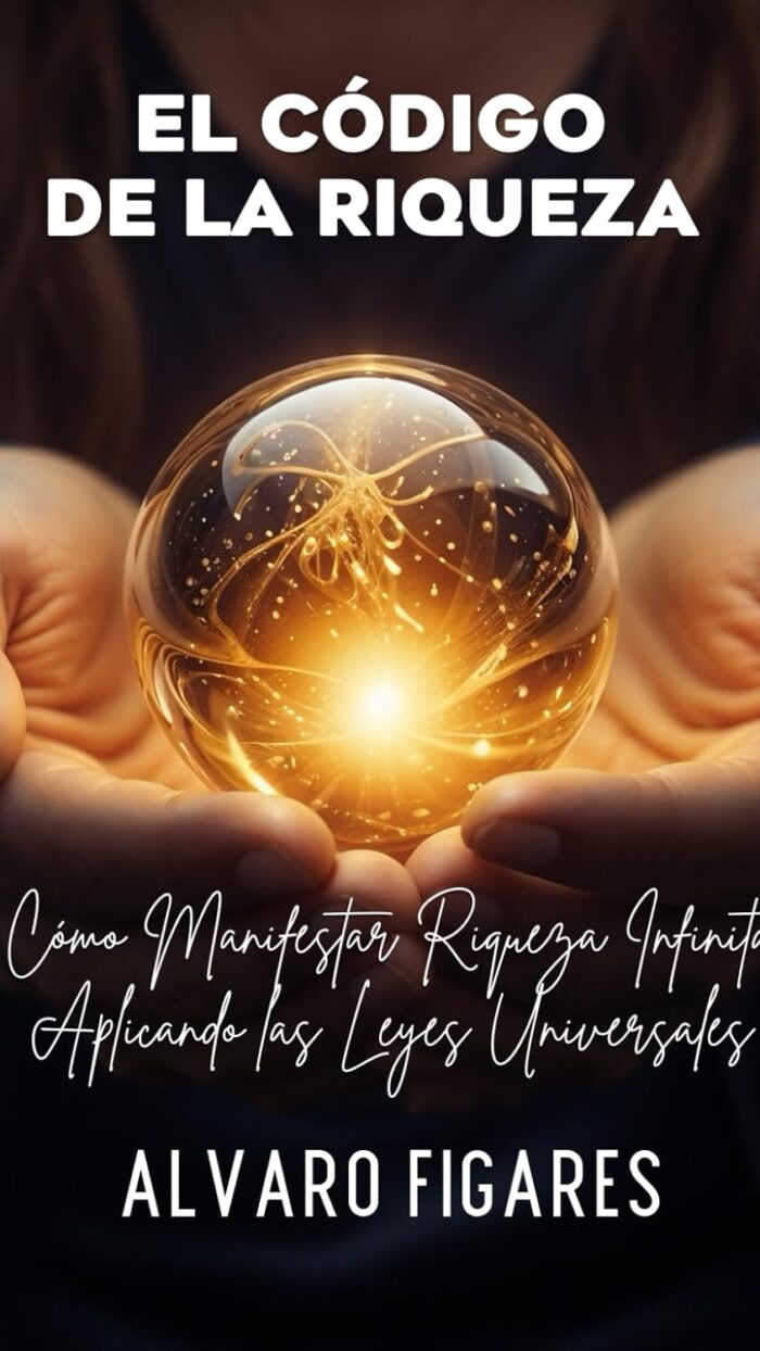 El Código de la Riqueza: Cómo Manifestar Riqueza Infinita Aplicando las Leyes Universales