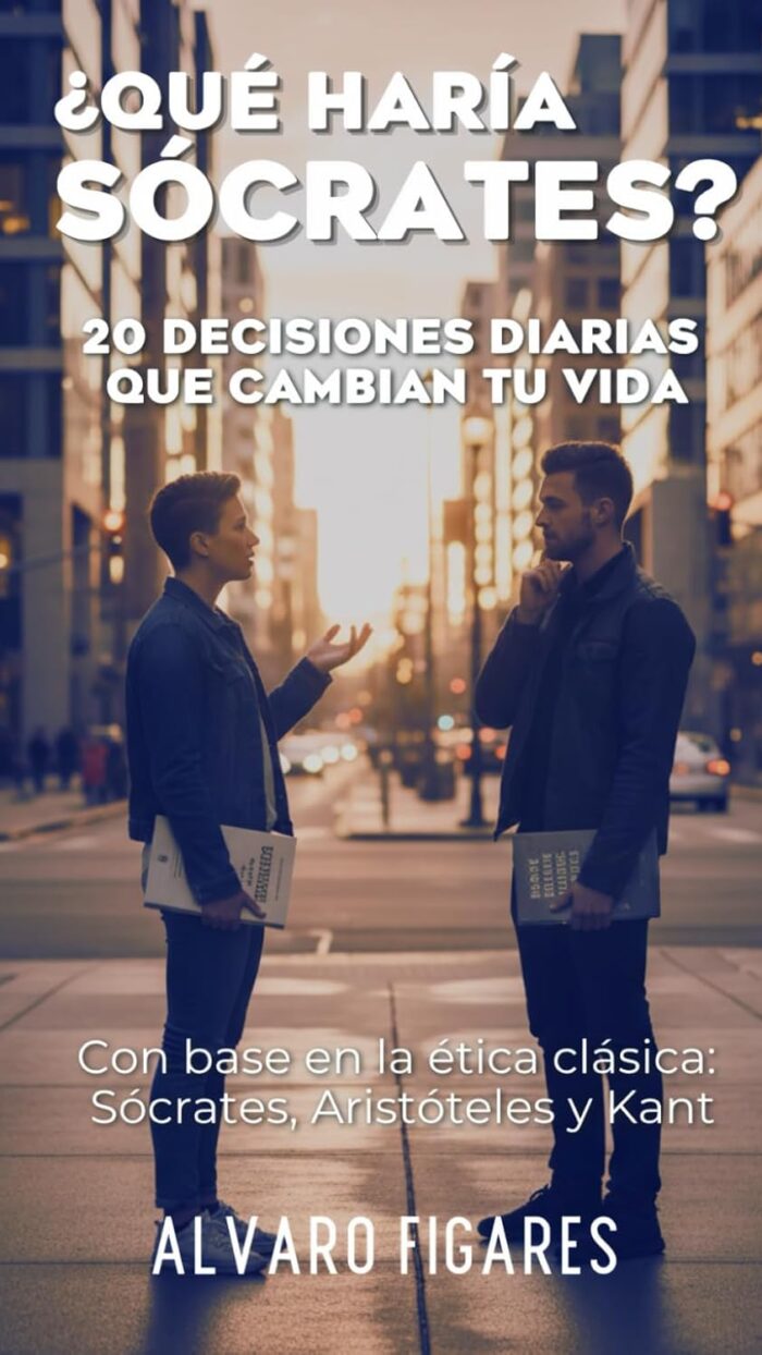 ¿Qué haría Sócrates?: 20 Decisiones Diarias que Cambian tu Vida (Con base en la Ética Clásica: Sócrates, Aristóteles y Kant)