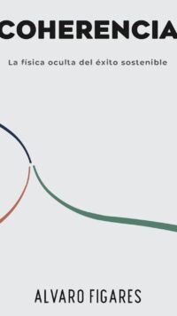 Coherencia: La física oculta del éxito sostenible: Cómo alinear tu geometría interna para que la vida fluya sin esfuerzo forzado