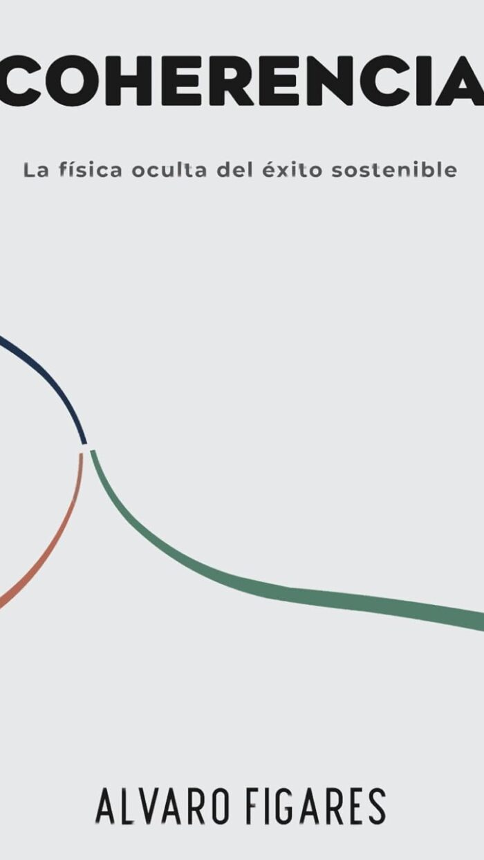 Coherencia: La física oculta del éxito sostenible: Cómo alinear tu geometría interna para que la vida fluya sin esfuerzo forzado