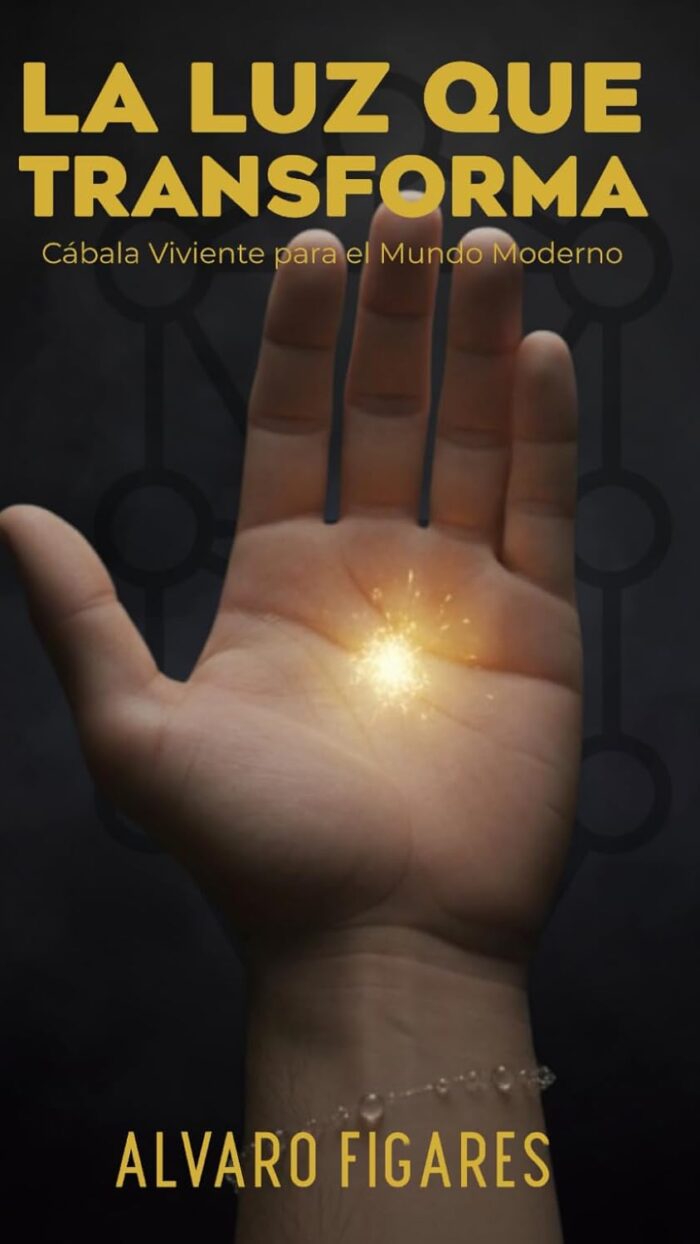 La Luz que Transforma: Cábala Viviente para el Mundo Moderno: Un camino desde el ego al alma —para sanar, prosperar y despertar.