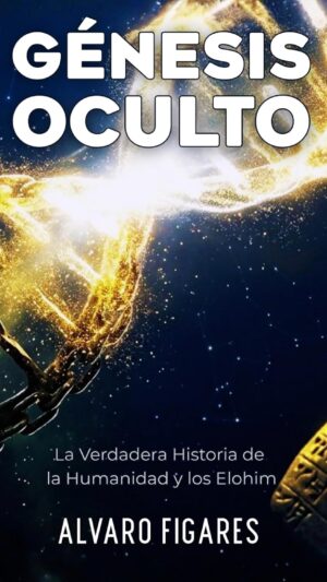 GÉNESIS OCULTO: La Verdadera Historia de la Humanidad y los Elohim: Descifrando la Ufología Esotérica, los Textos Prohibidos y el Camino hacia la Liberación Espiritual